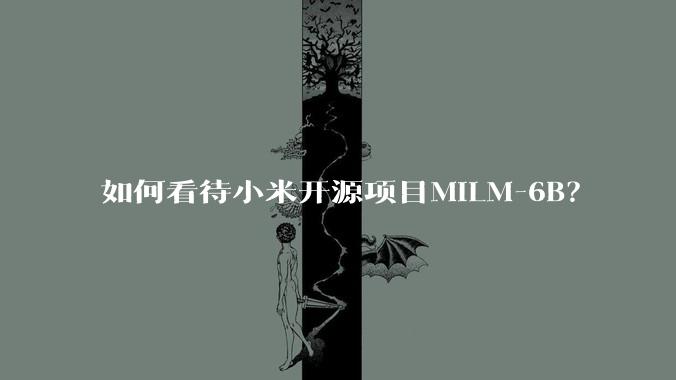 如何看待小米开源项目MiLM-6B？